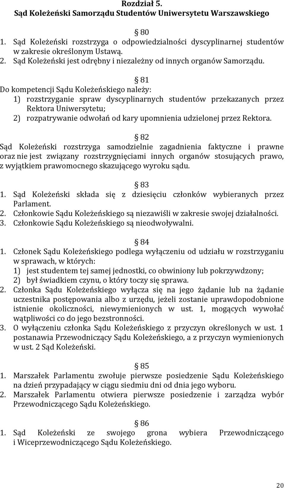 81 Do kompetencji Sądu Koleżeńskiego należy: 1) rozstrzyganie spraw dyscyplinarnych studentów przekazanych przez Rektora Uniwersytetu; 2) rozpatrywanie odwołań od kary upomnienia udzielonej przez