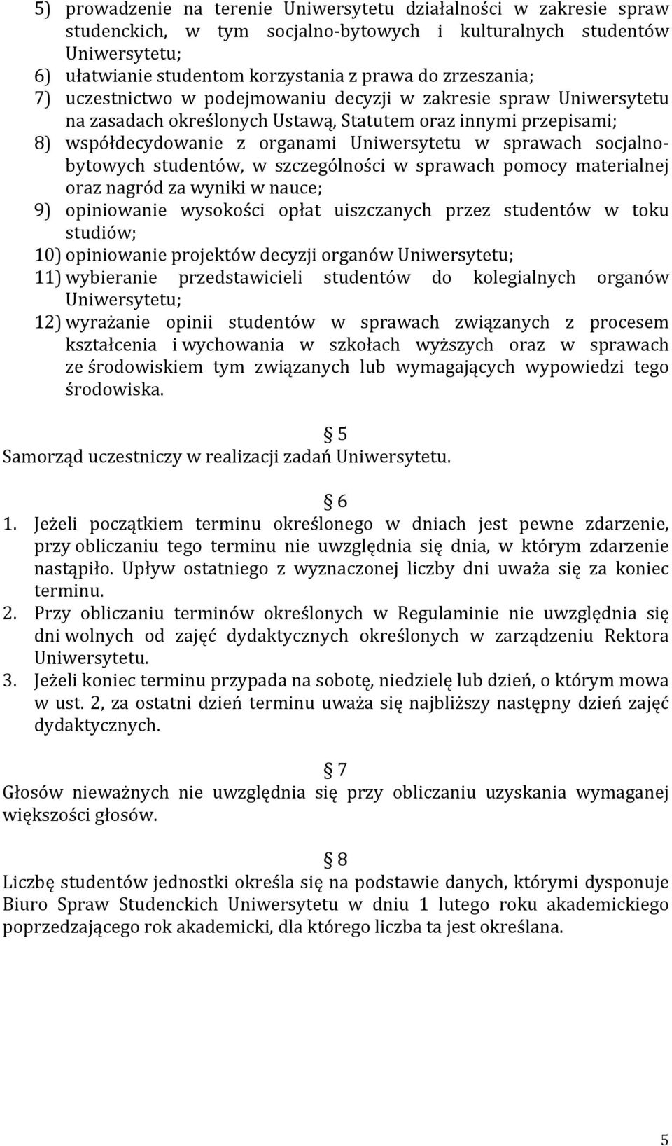 sprawach socjalno- bytowych studentów, w szczególności w sprawach pomocy materialnej oraz nagród za wyniki w nauce; 9) opiniowanie wysokości opłat uiszczanych przez studentów w toku studiów; 10)