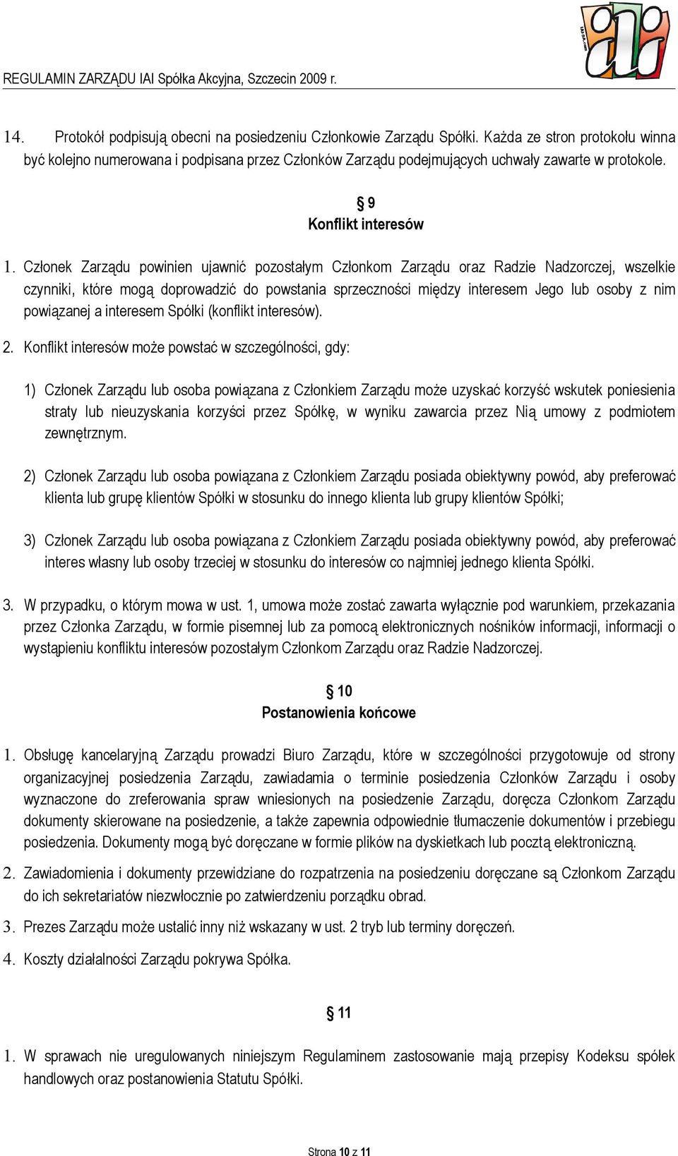 Członek Zarządu powinien ujawnić pozostałym Członkom Zarządu oraz Radzie Nadzorczej, wszelkie czynniki, które mogą doprowadzić do powstania sprzeczności między interesem Jego lub osoby z nim