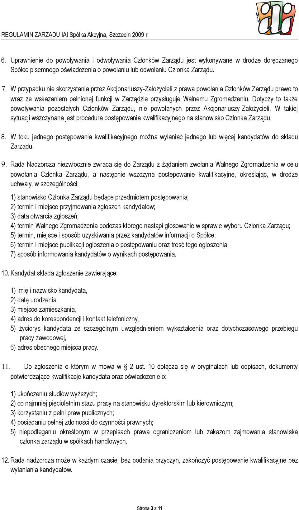 Dotyczy to także powoływania pozostałych Członków Zarządu, nie powołanych przez Akcjonariuszy-Założycieli.