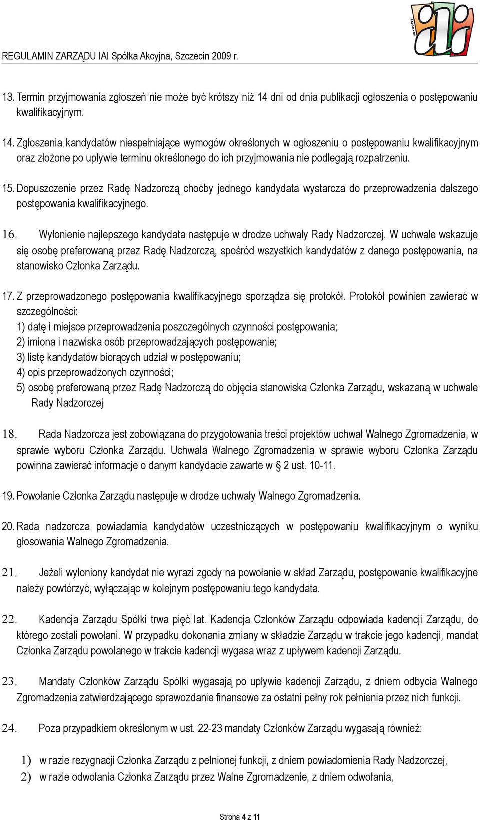 Zgłoszenia kandydatów niespełniające wymogów określonych w ogłoszeniu o postępowaniu kwalifikacyjnym oraz złożone po upływie terminu określonego do ich przyjmowania nie podlegają rozpatrzeniu. 15.