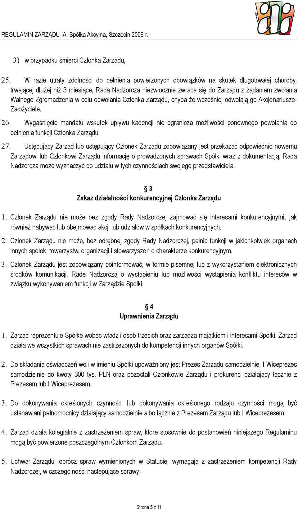 Walnego Zgromadzenia w celu odwołania Członka Zarządu, chyba że wcześniej odwołają go Akcjonariusze- Założyciele. 26.