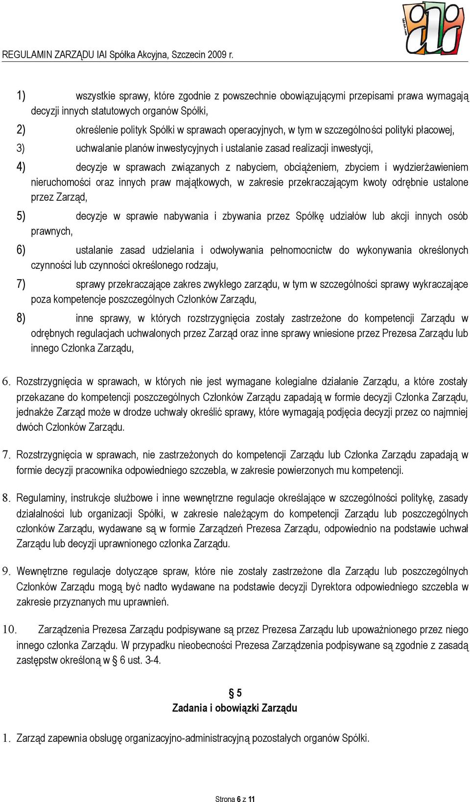 nieruchomości oraz innych praw majątkowych, w zakresie przekraczającym kwoty odrębnie ustalone przez Zarząd, 5) decyzje w sprawie nabywania i zbywania przez Spółkę udziałów lub akcji innych osób