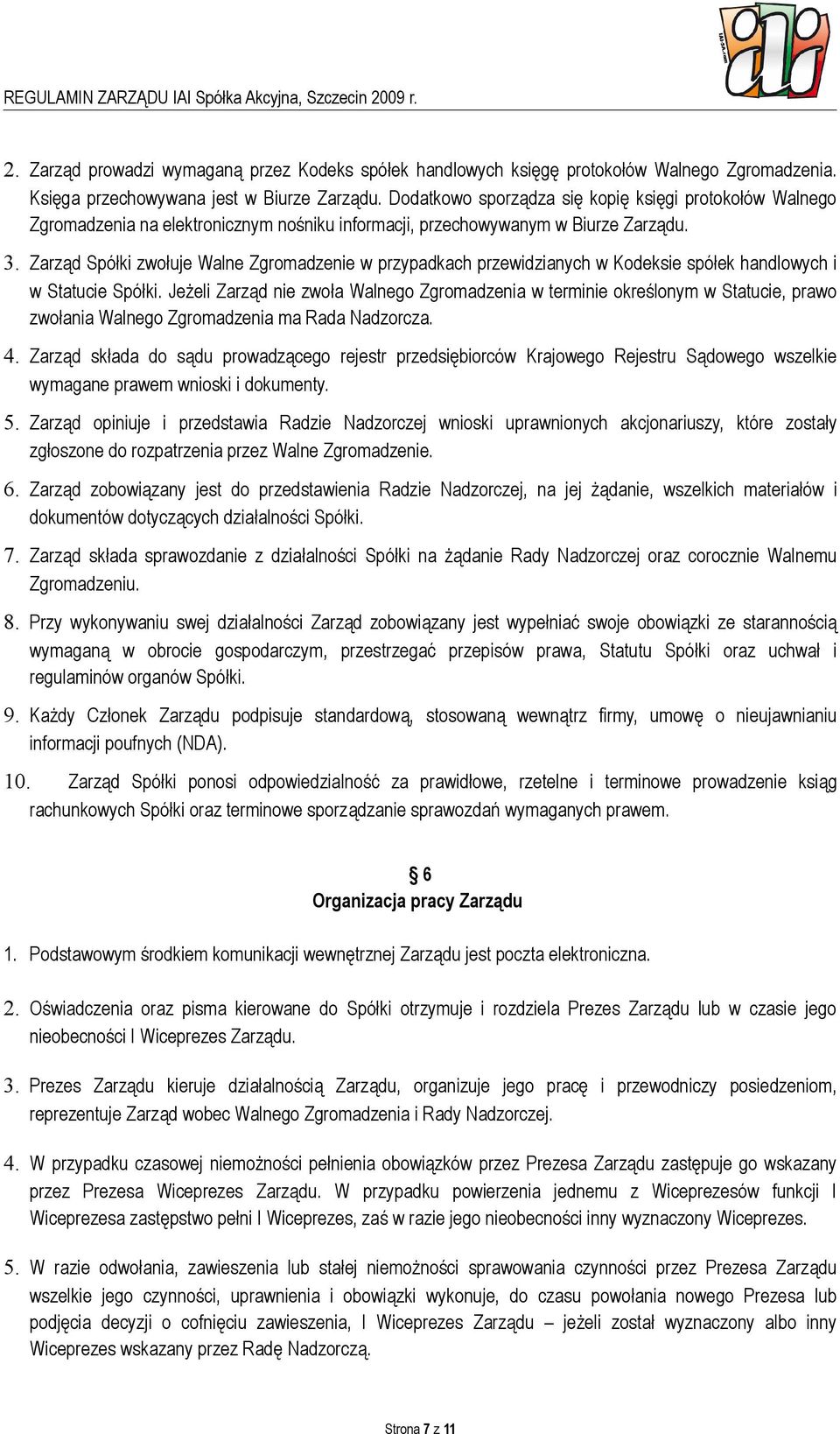 Zarząd Spółki zwołuje Walne Zgromadzenie w przypadkach przewidzianych w Kodeksie spółek handlowych i w Statucie Spółki.