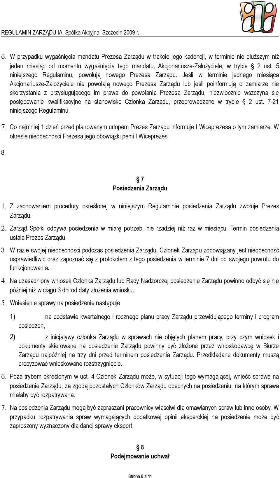 Jeśli w terminie jednego miesiąca Akcjonariusze-Założyciele nie powołają nowego Prezesa Zarządu lub jeśli poinformują o zamiarze nie skorzystania z przysługującego im prawa do powołania Prezesa
