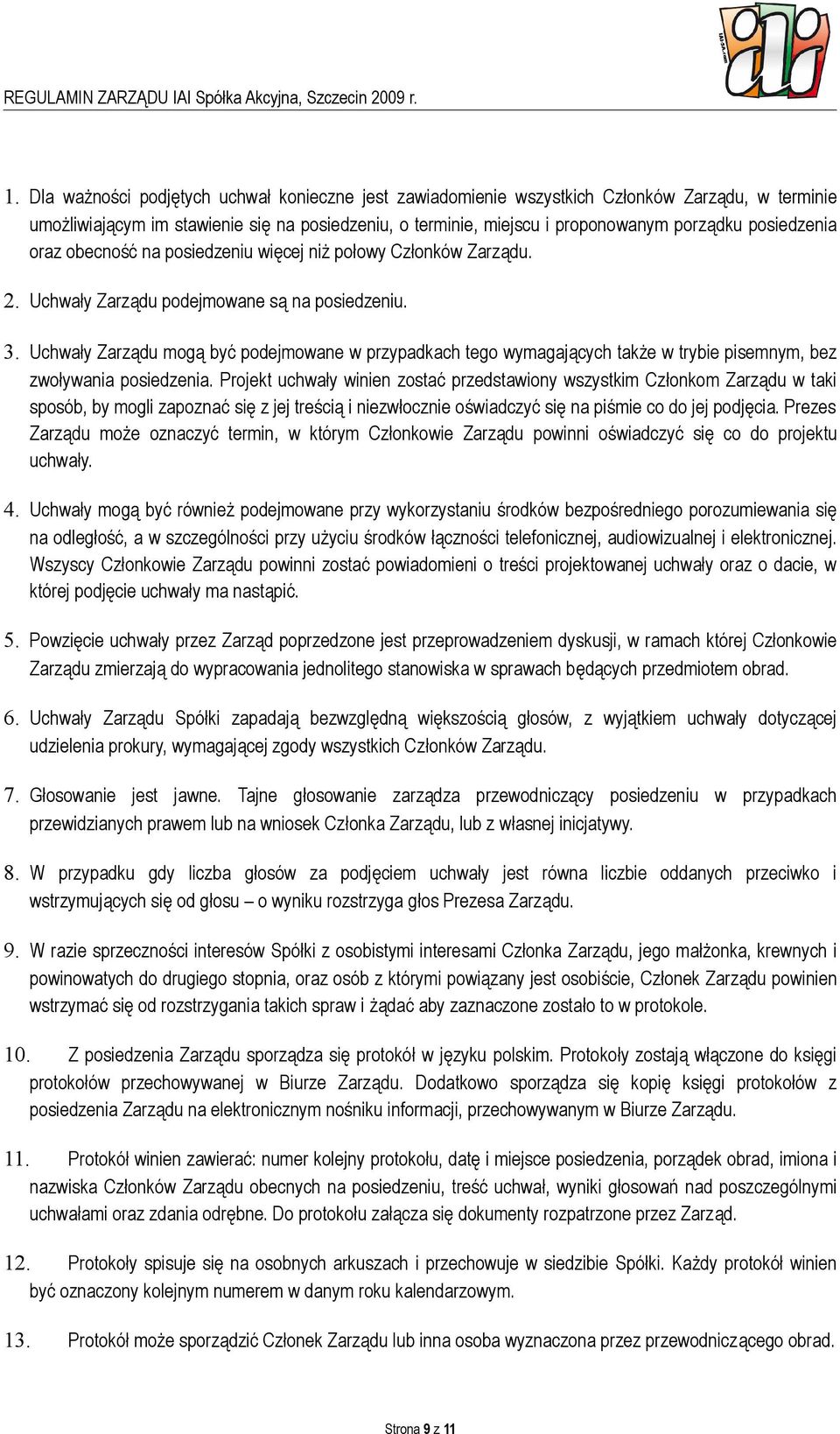 Uchwały Zarządu mogą być podejmowane w przypadkach tego wymagających także w trybie pisemnym, bez zwoływania posiedzenia.