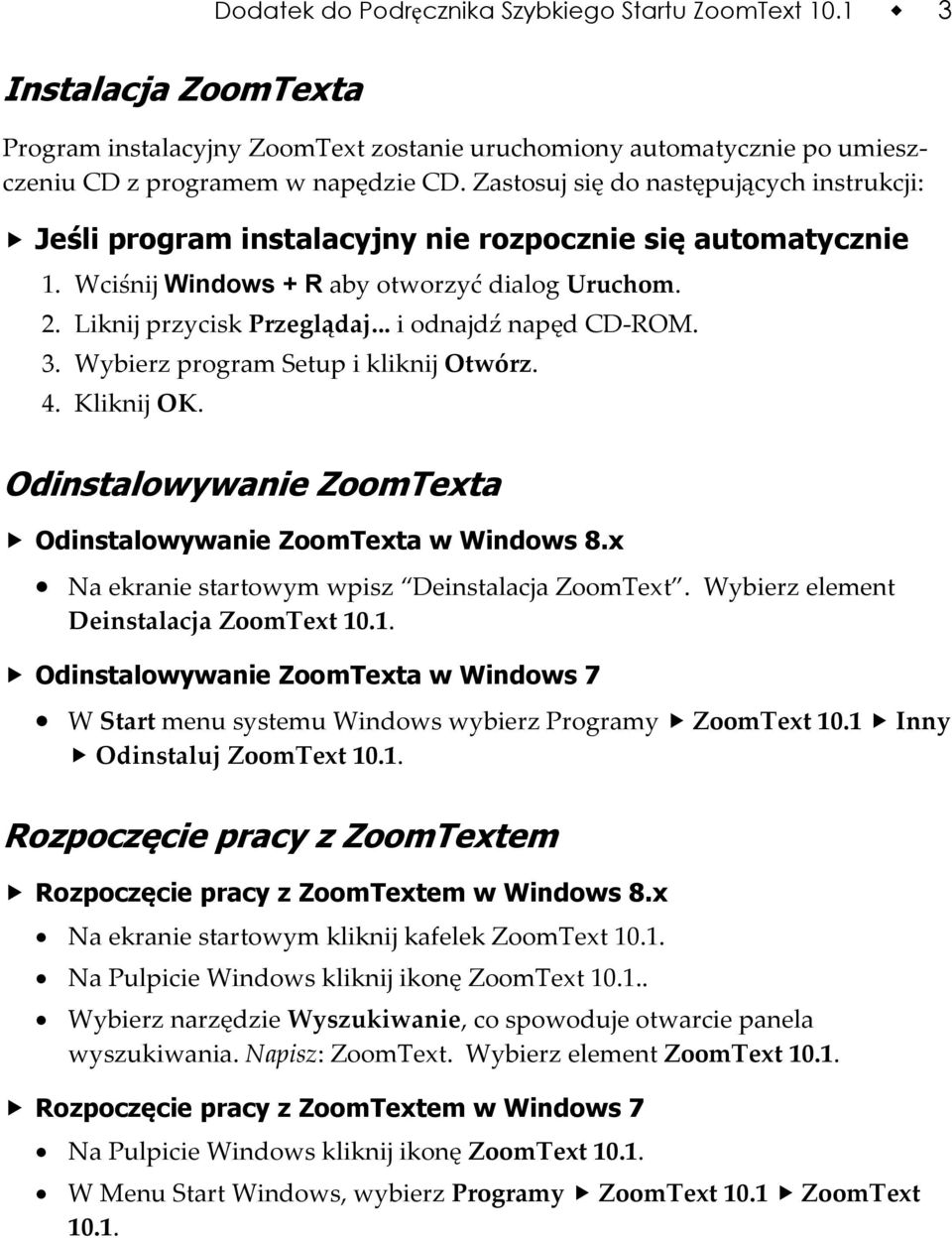 .. i odnajdź napęd CD-ROM. 3. Wybierz program Setup i kliknij Otwórz. 4. Kliknij OK. Odinstalowywanie ZoomTexta Odinstalowywanie ZoomTexta w Windows 8.