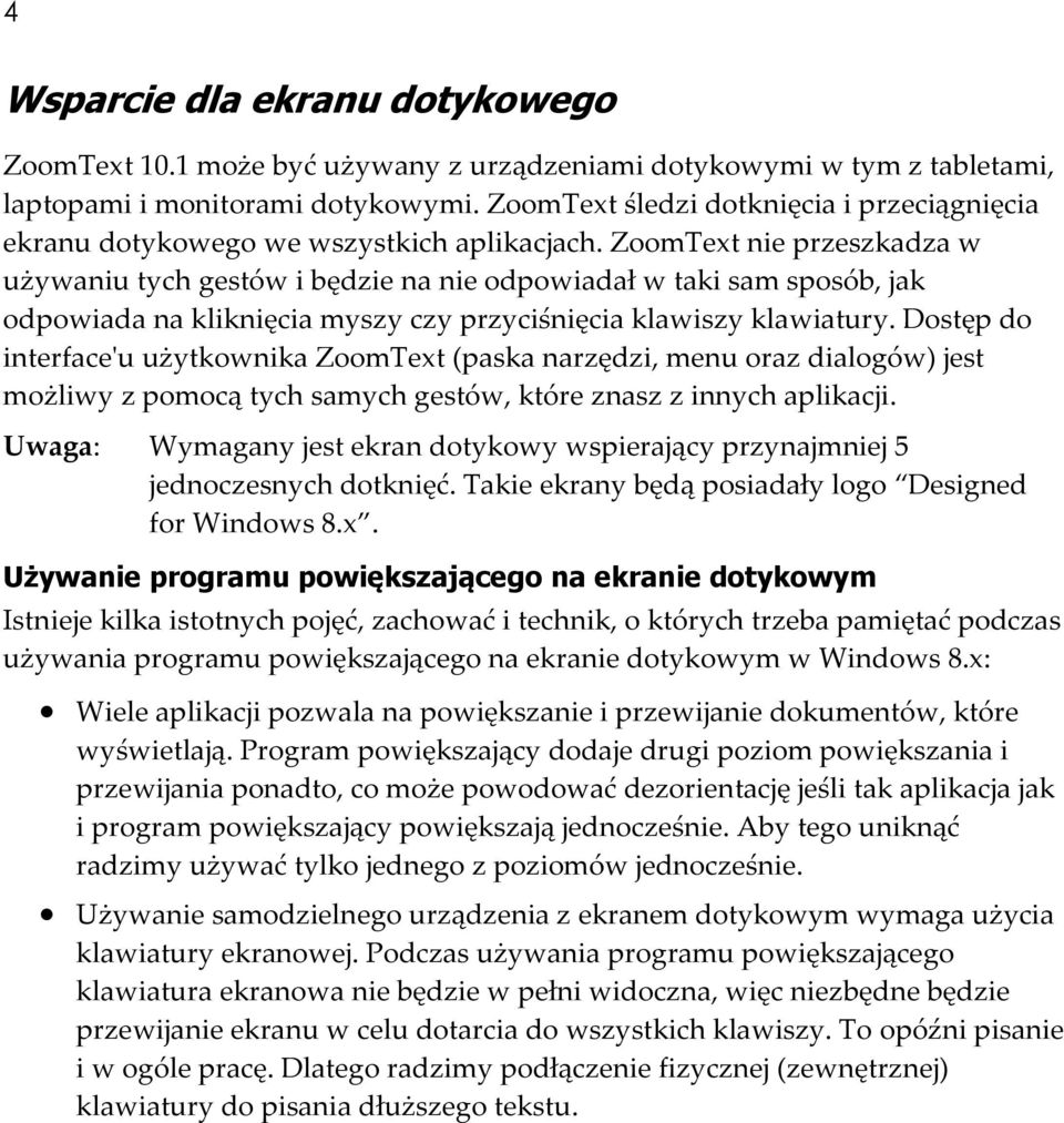 ZoomText nie przeszkadza w używaniu tych gestów i będzie na nie odpowiadał w taki sam sposób, jak odpowiada na kliknięcia myszy czy przyciśnięcia klawiszy klawiatury.