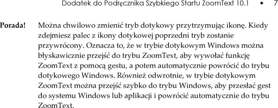 Oznacza to, że w trybie dotykowym Windows można błyskawicznie przejść do trybu ZoomText, aby wywołać funkcję ZoomText z pomocą gestu, a potem