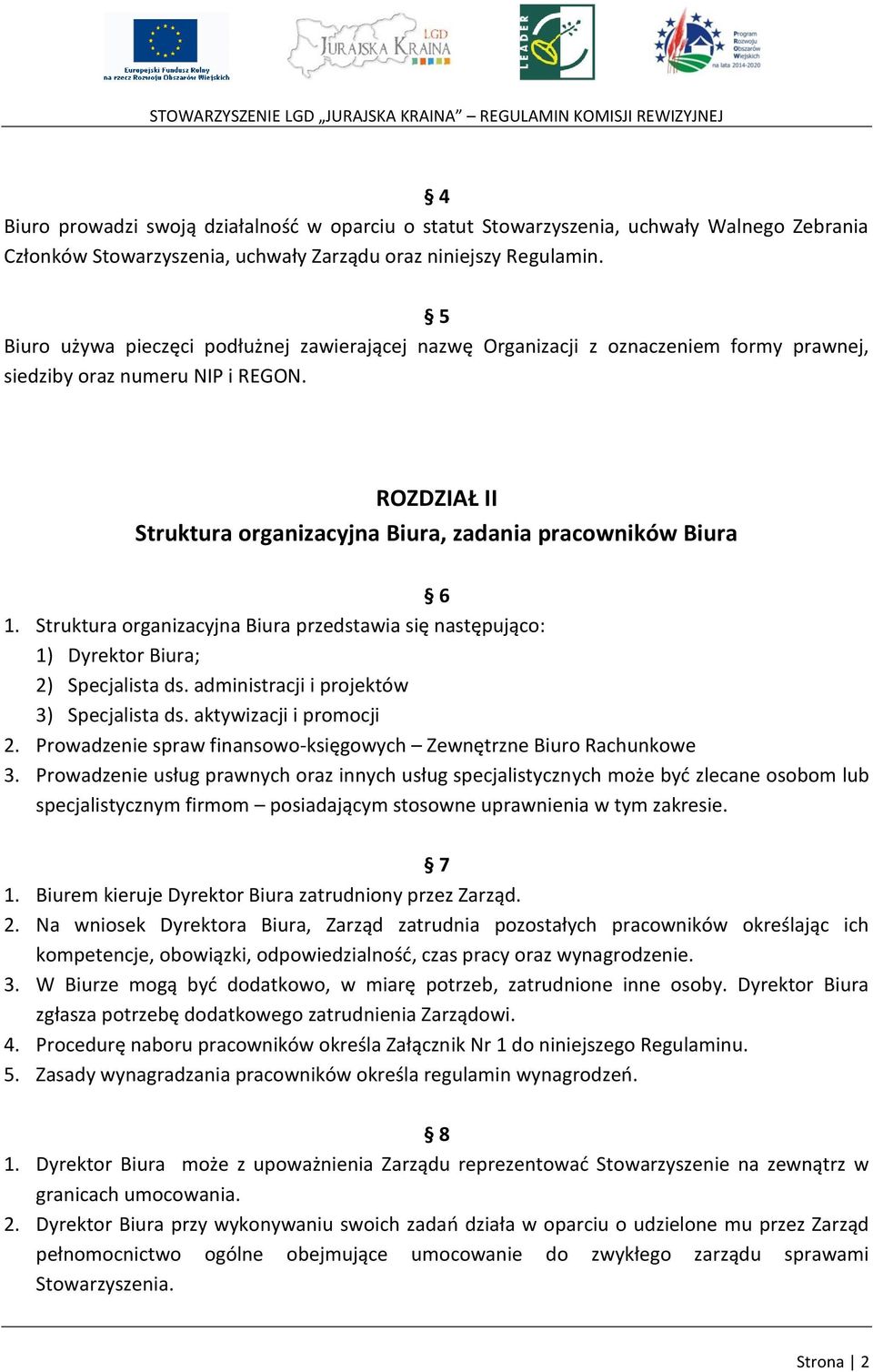 Struktura organizacyjna Biura przedstawia się następująco: 1) Dyrektor Biura; 2) Specjalista ds. administracji i projektów 3) Specjalista ds. aktywizacji i promocji 2.