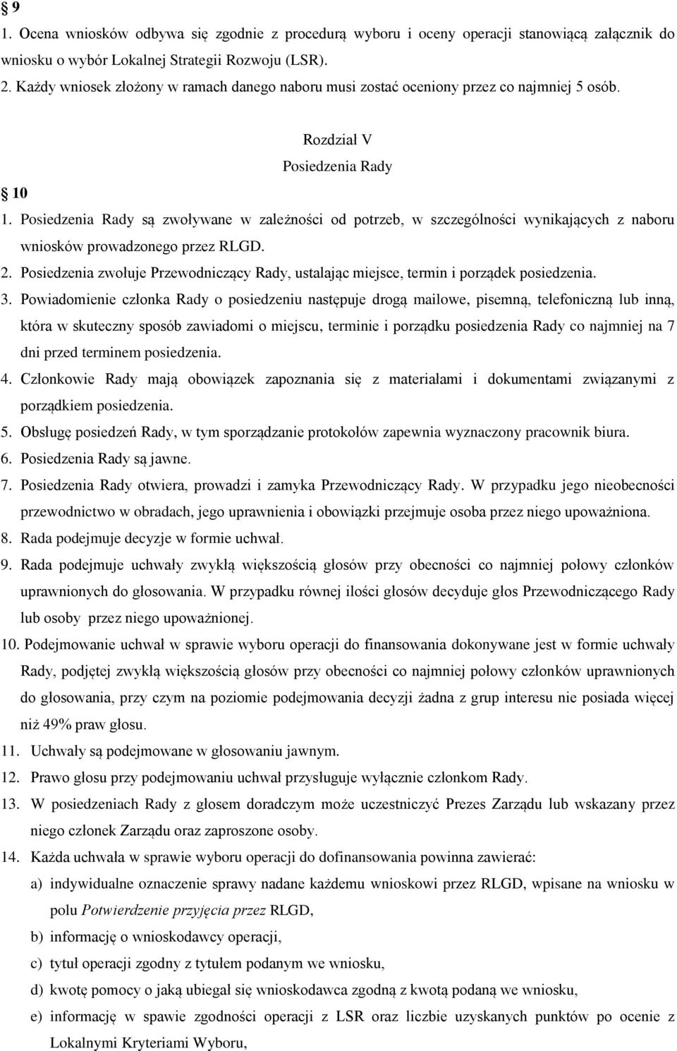 Posiedzenia Rady są zwoływane w zależności od potrzeb, w szczególności wynikających z naboru wniosków prowadzonego przez RLGD. 2.