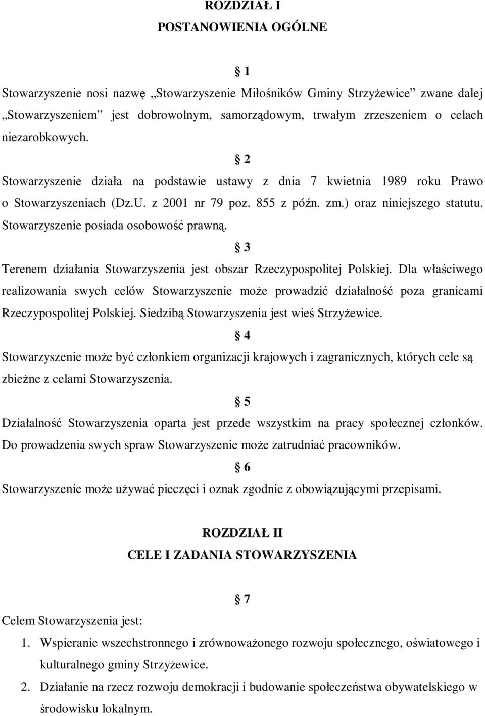 Stowarzyszenie posiada osobowość prawną. 3 Terenem działania Stowarzyszenia jest obszar Rzeczypospolitej Polskiej.