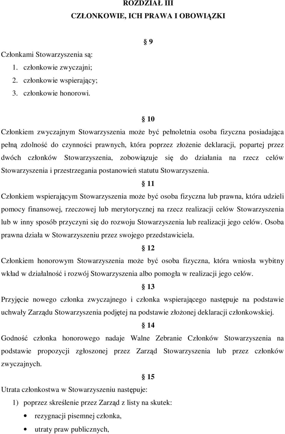 11 Członkiem wspierającym Stowarzyszenia moŝe być osoba fizyczna lub prawna, która udzieli pomocy finansowej, rzeczowej lub merytorycznej na rzecz realizacji celów Stowarzyszenia lub w inny sposób