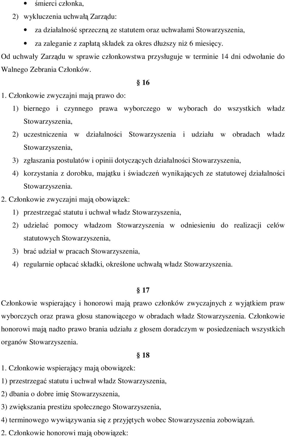 Członkowie zwyczajni mają świadczeń prawo do: 1) biernego i czynnego prawa wyborczego w wyborach do wszystkich władz Stowarzyszenia, 2) uczestniczenia w działalności Stowarzyszenia i udziału w