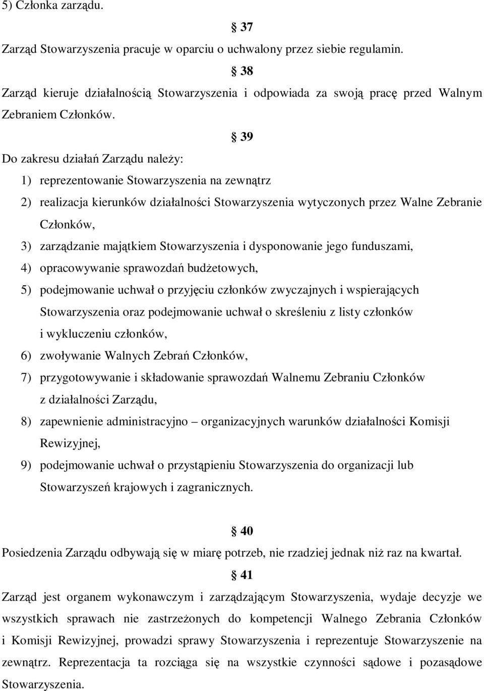 39 Do zakresu działań Zarządu naleŝy: 1) reprezentowanie Stowarzyszenia na zewnątrz 2) realizacja kierunków działalności Stowarzyszenia wytyczonych przez Walne Zebranie Członków, 3) zarządzanie