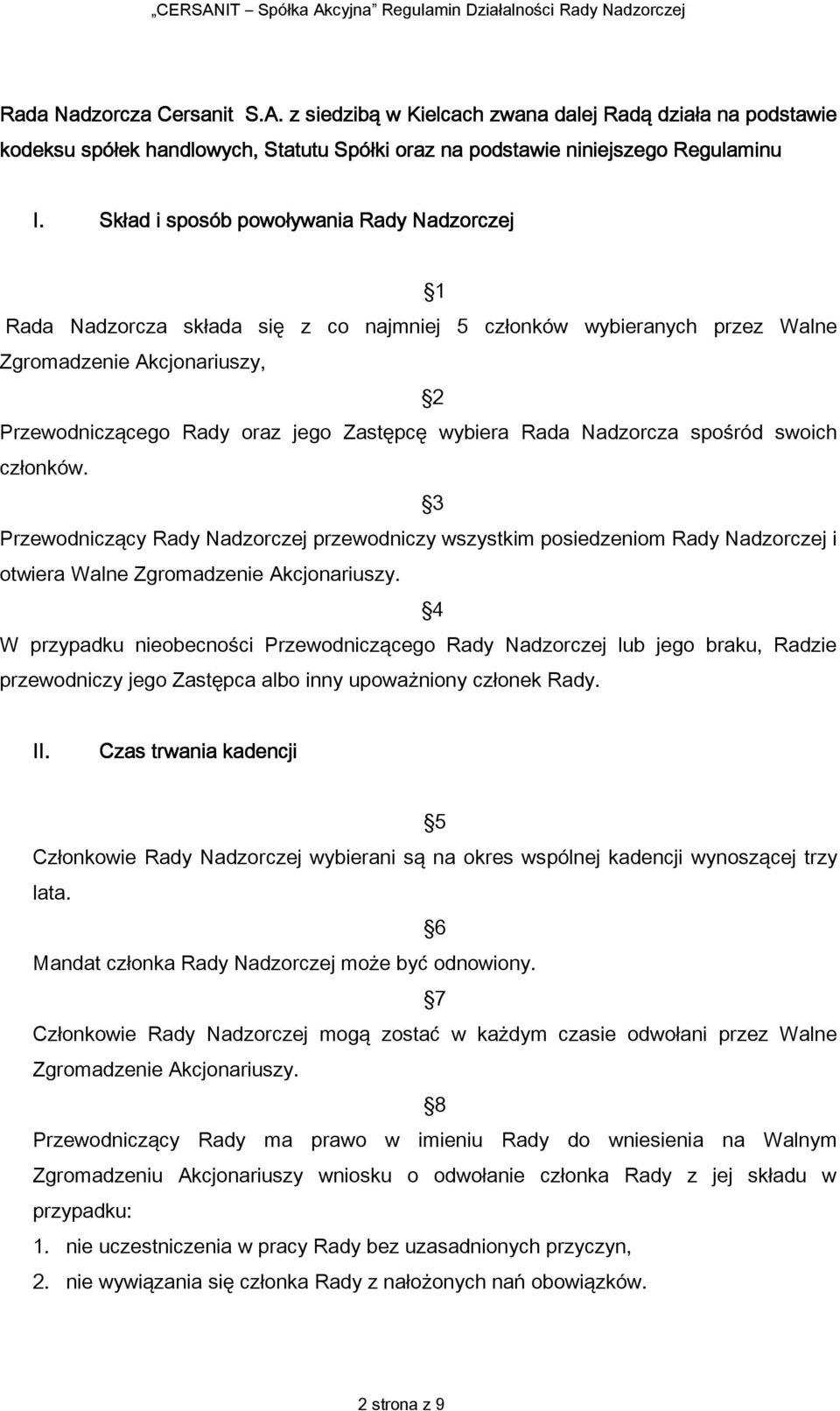 Rada Nadzorcza spośród swoich członków. 3 Przewodniczący Rady Nadzorczej przewodniczy wszystkim posiedzeniom Rady Nadzorczej i otwiera Walne Zgromadzenie Akcjonariuszy.