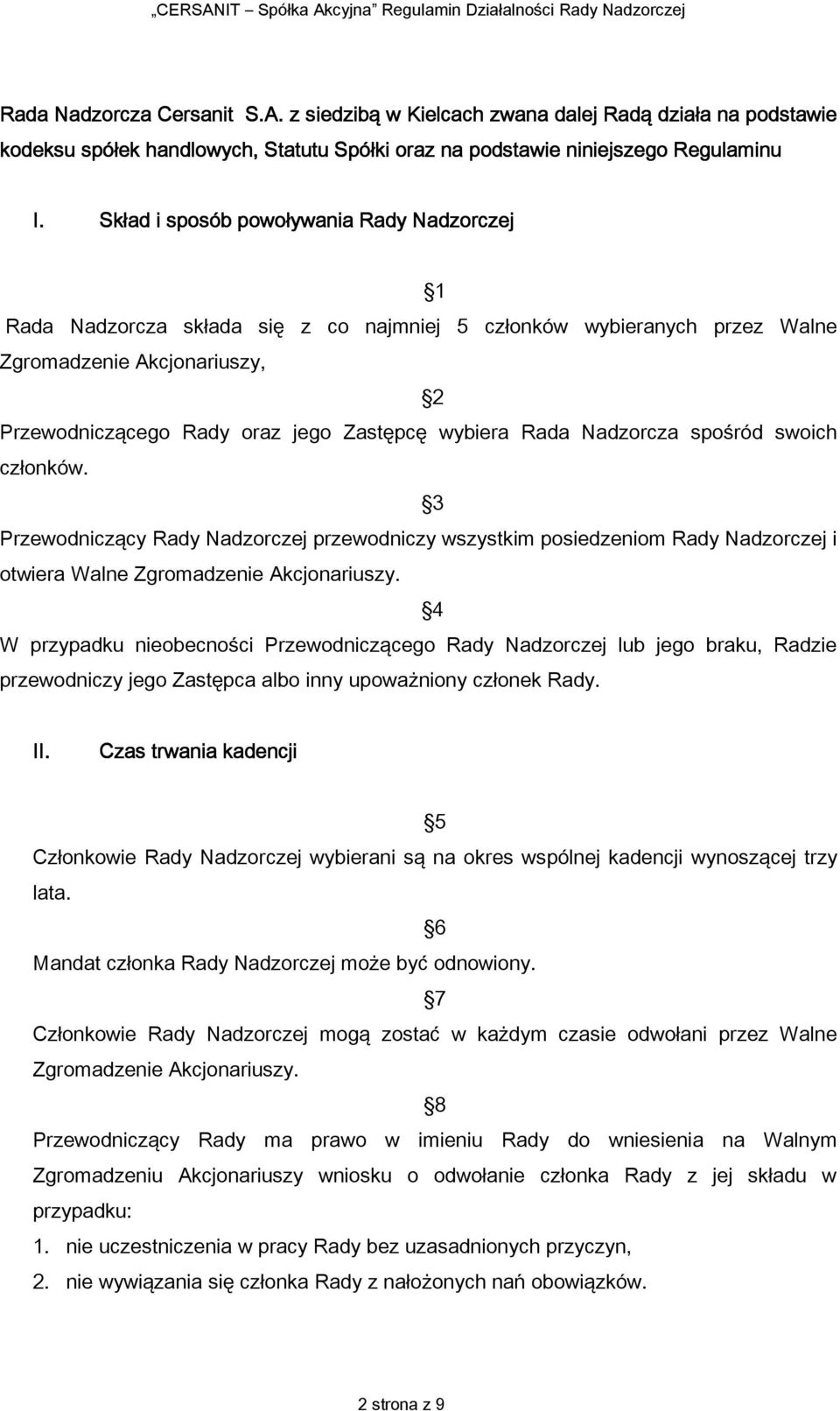 Rada Nadzorcza spośród swoich członków. 3 Przewodniczący Rady Nadzorczej przewodniczy wszystkim posiedzeniom Rady Nadzorczej i otwiera Walne Zgromadzenie Akcjonariuszy.