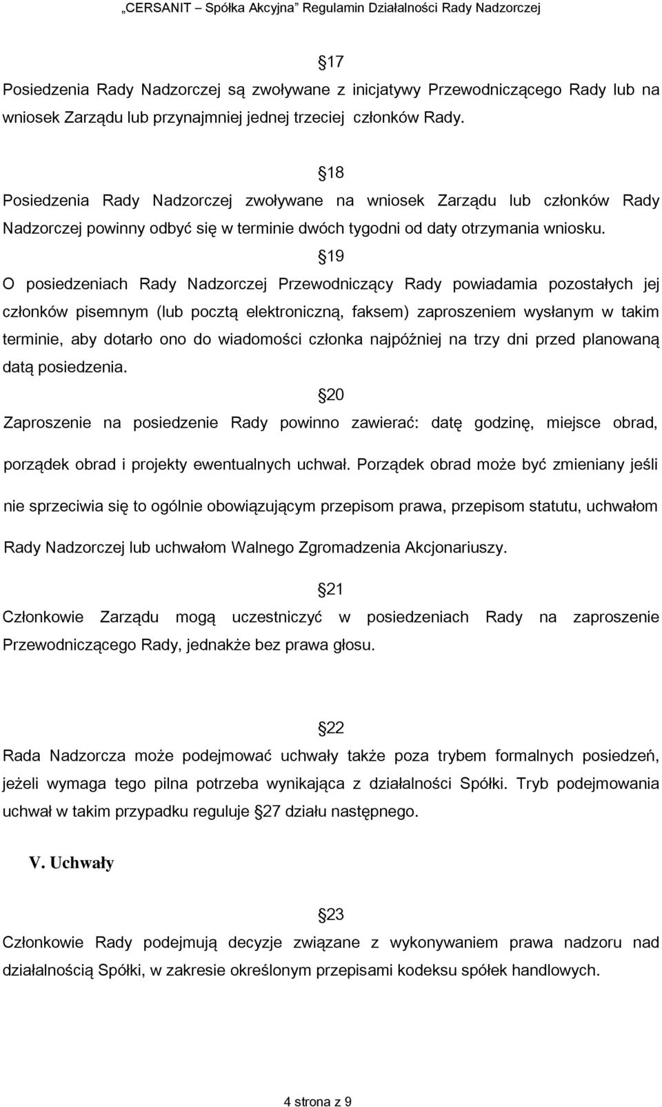 19 O posiedzeniach Rady Nadzorczej Przewodniczący Rady powiadamia pozostałych jej członków pisemnym (lub pocztą elektroniczną, faksem) zaproszeniem wysłanym w takim terminie, aby dotarło ono do