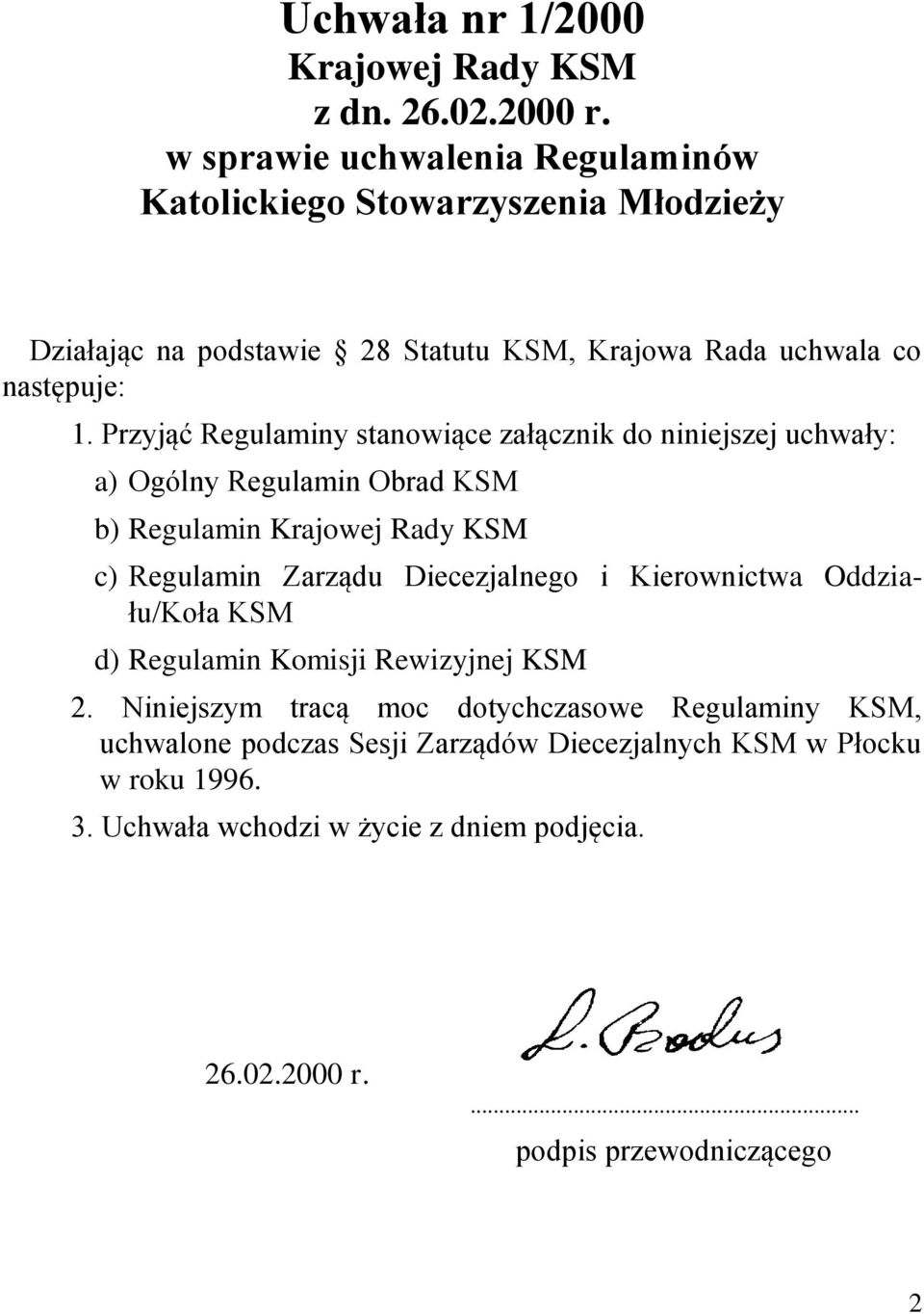 Przyjąć Regulaminy stanowiące załącznik do niniejszej uchwały: a) Ogólny Regulamin Obrad KSM b) Regulamin Krajowej Rady KSM c) Regulamin Zarządu Diecezjalnego i