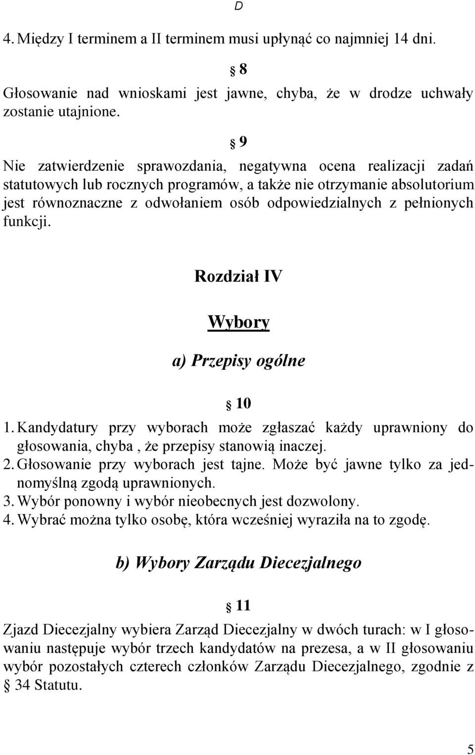 pełnionych funkcji. Rozdział IV Wybory a) Przepisy ogólne 10 1. Kandydatury przy wyborach może zgłaszać każdy uprawniony do głosowania, chyba, że przepisy stanowią inaczej. 2.