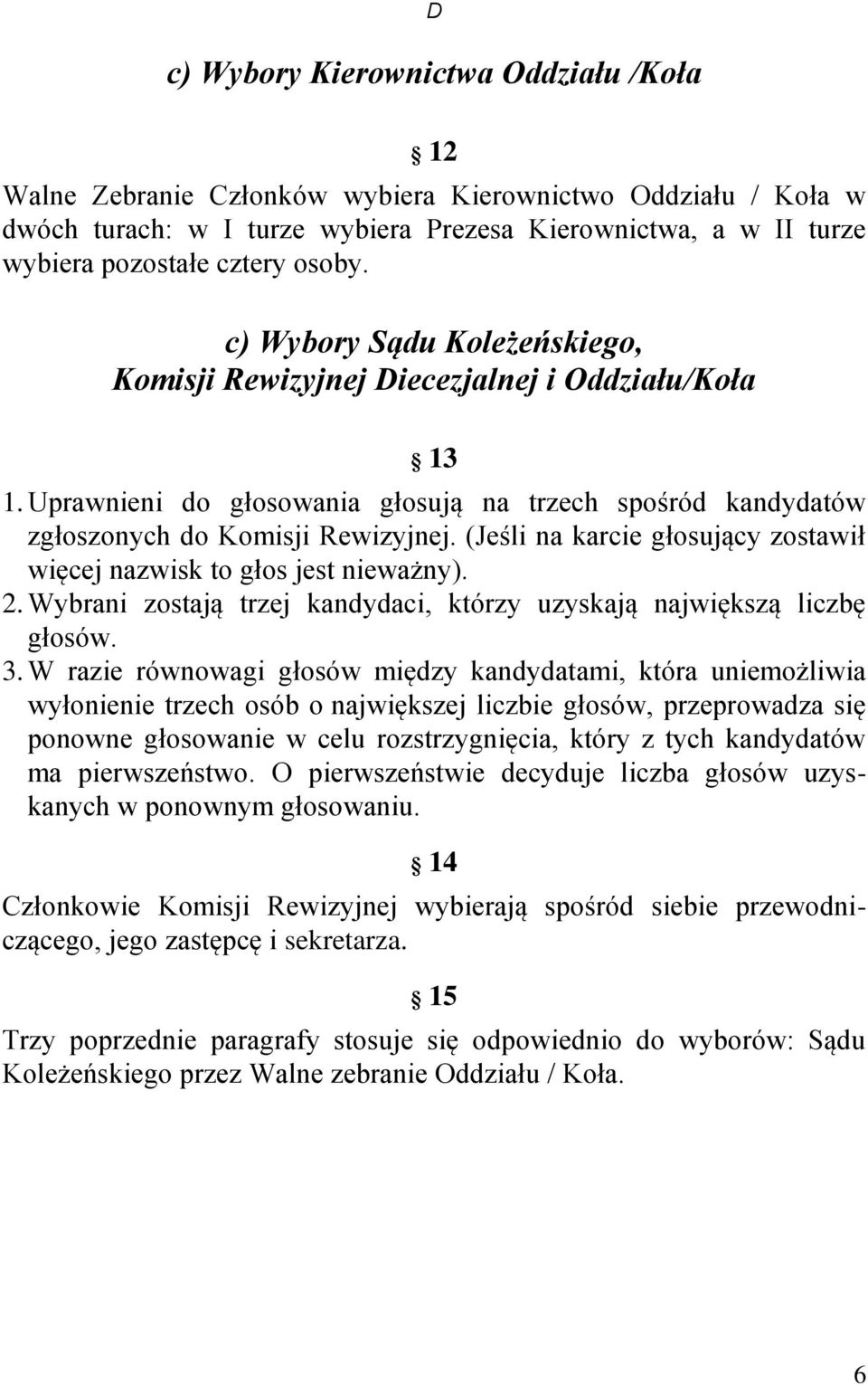 (Jeśli na karcie głosujący zostawił więcej nazwisk to głos jest nieważny). 2. Wybrani zostają trzej kandydaci, którzy uzyskają największą liczbę głosów. 3.