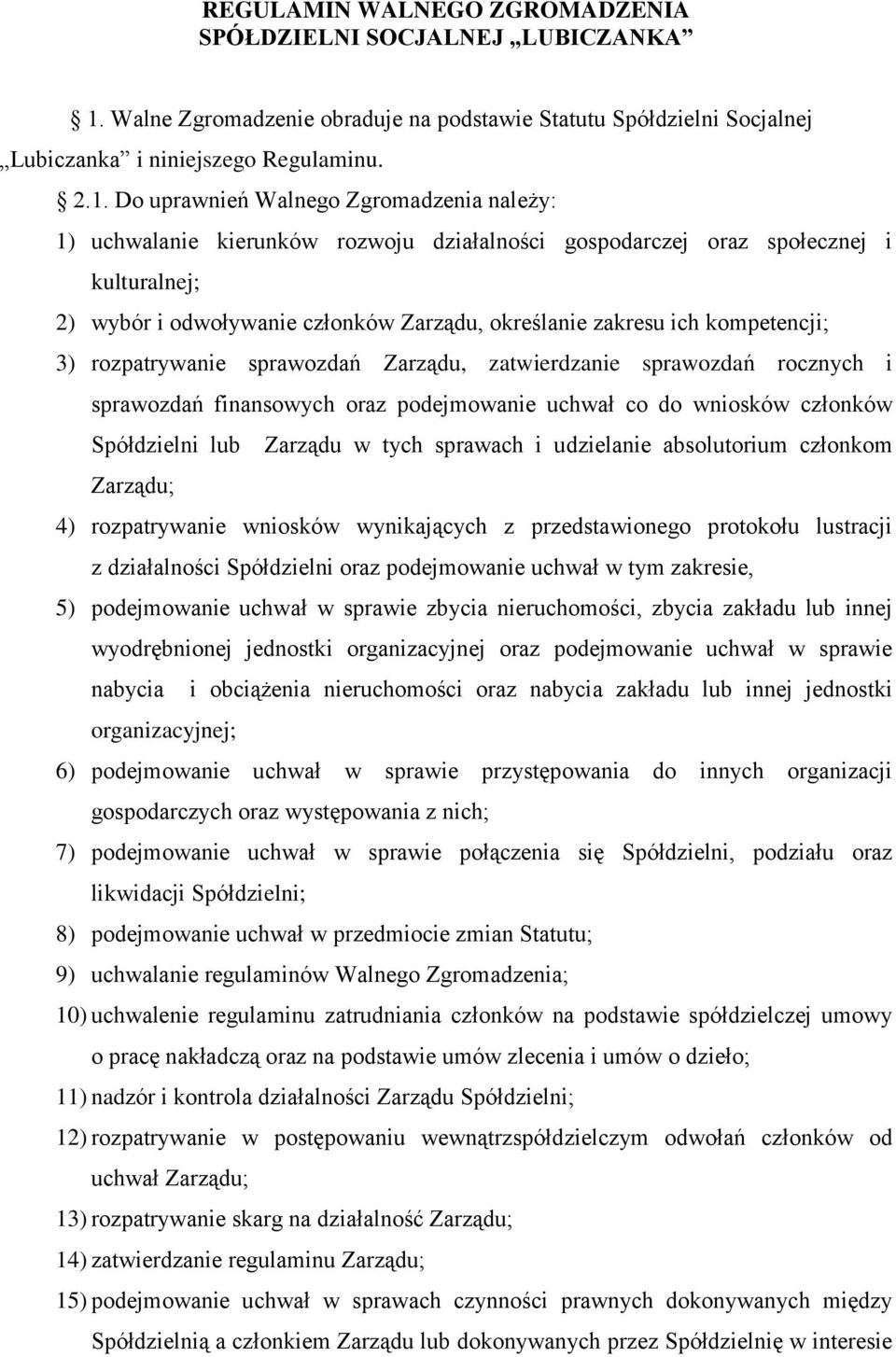Do uprawnień Walnego Zgromadzenia należy: 1) uchwalanie kierunków rozwoju działalności gospodarczej oraz społecznej i kulturalnej; 2) wybór i odwoływanie członków Zarządu, określanie zakresu ich