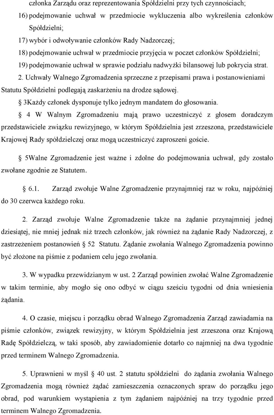 Uchwały Walnego Zgromadzenia sprzeczne z przepisami prawa i postanowieniami Statutu Spółdzielni podlegają zaskarżeniu na drodze sądowej. 3Każdy członek dysponuje tylko jednym mandatem do głosowania.