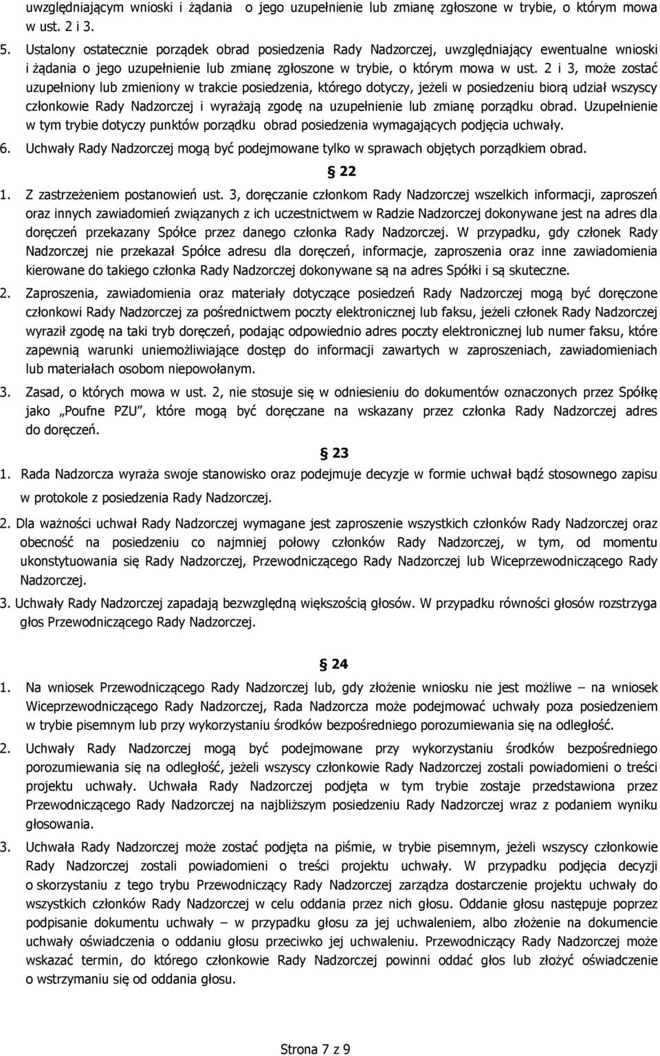 2 i 3, może zostać uzupełniony lub zmieniony w trakcie posiedzenia, którego dotyczy, jeżeli w posiedzeniu biorą udział wszyscy członkowie Rady Nadzorczej i wyrażają zgodę na uzupełnienie lub zmianę