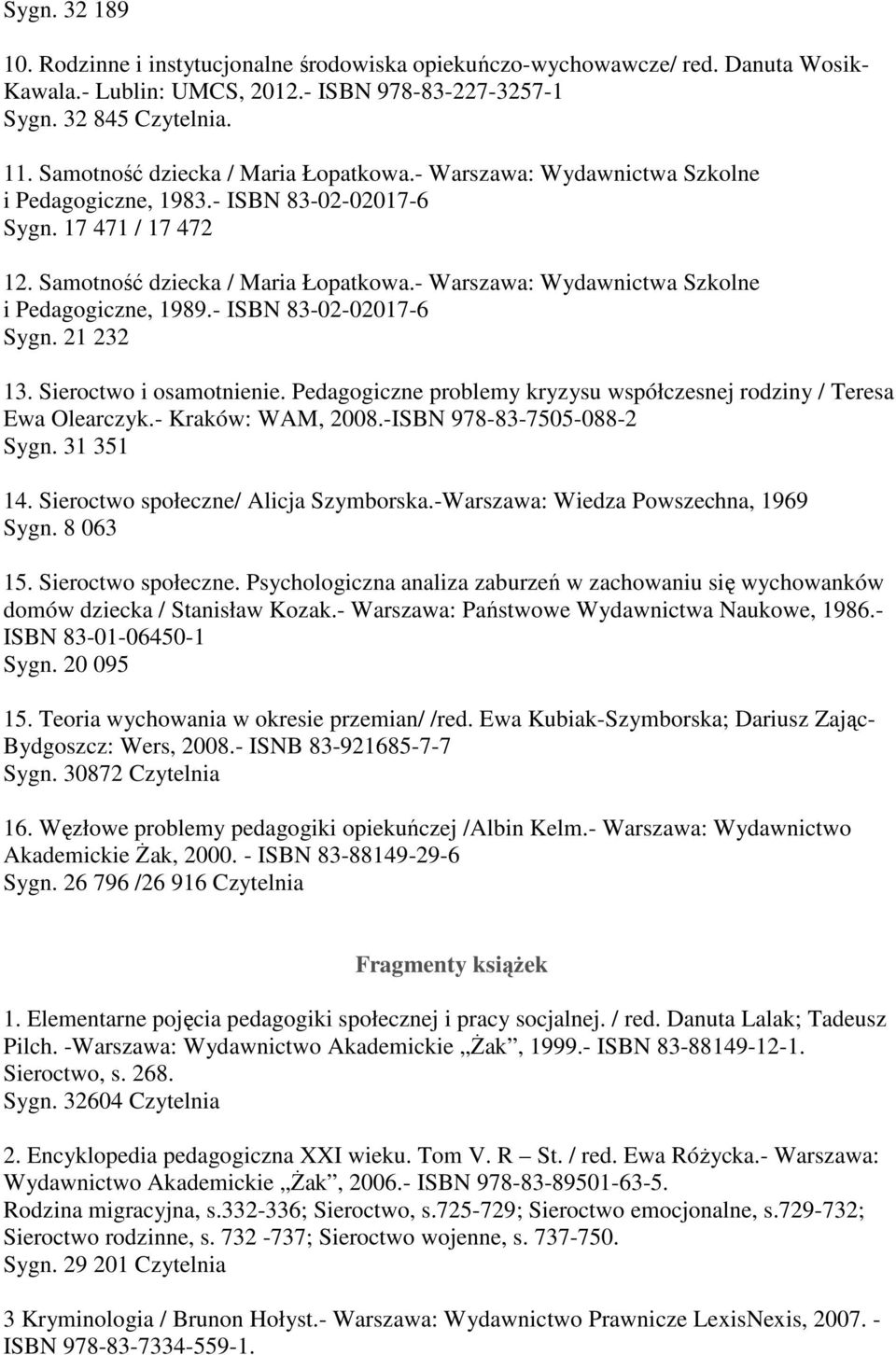 - Warszawa: Wydawnictwa Szkolne i Pedagogiczne, 1989.- ISBN 83-02-02017-6 Sygn. 21 232 13. Sieroctwo i osamotnienie. Pedagogiczne problemy kryzysu współczesnej rodziny / Teresa Ewa Olearczyk.