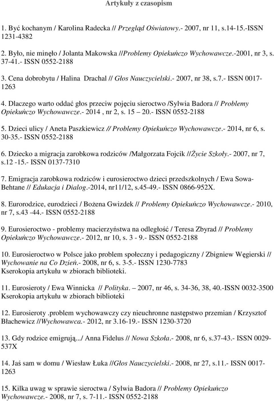 Dlaczego warto oddać głos przeciw pojęciu sieroctwo /Sylwia Badora // Problemy Opiekuńczo Wychowawcze.- 2014, nr 2, s. 15 20.- ISSN 0552-2188 5.