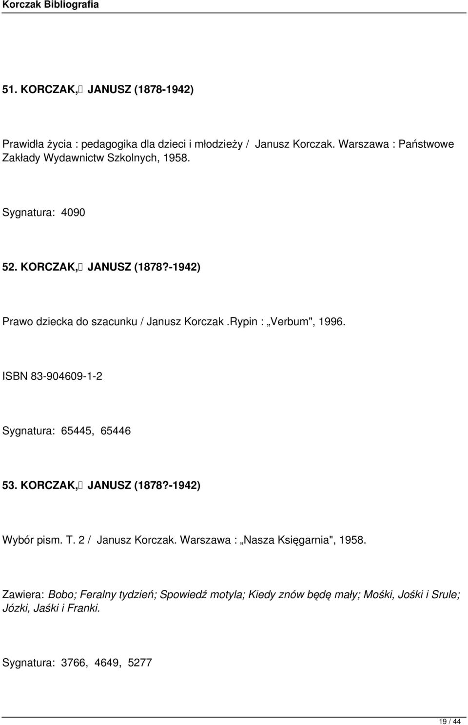 -1942) Prawo dziecka do szacunku / Janusz Korczak.Rypin : Verbum", 1996. ISBN 83-904609-1-2 Sygnatura: 65445, 65446 53. KORCZAK, JANUSZ (1878?