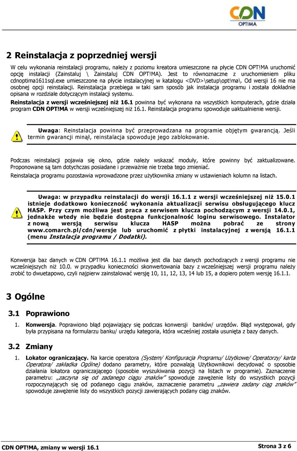 Reinstalacja przebiega w taki sam sposób jak instalacja programu i została dokładnie opisana w rozdziale dotyczącym instalacji systemu. Reinstalacja z wersji wcześniejszej niż 16.