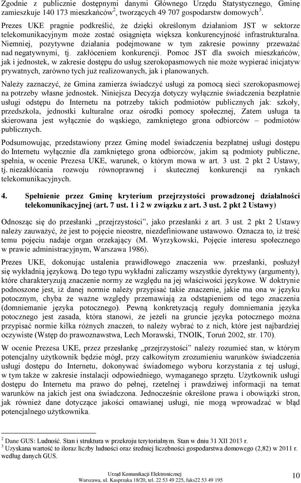 Niemniej, pozytywne działania podejmowane w tym zakresie powinny przeważać nad negatywnymi, tj. zakłóceniem konkurencji.