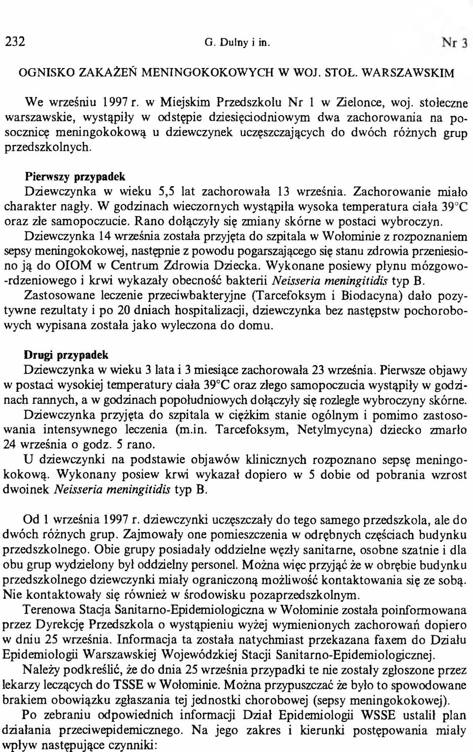 Pierwszy przypadek Dziewczynka w wieku 5,5 lat zachorowała 13 września. Zachorowanie miało charakter nagły. W godzinach wieczornych wystąpiła wysoka temperatura ciała 39 C oraz złe samopoczucie.