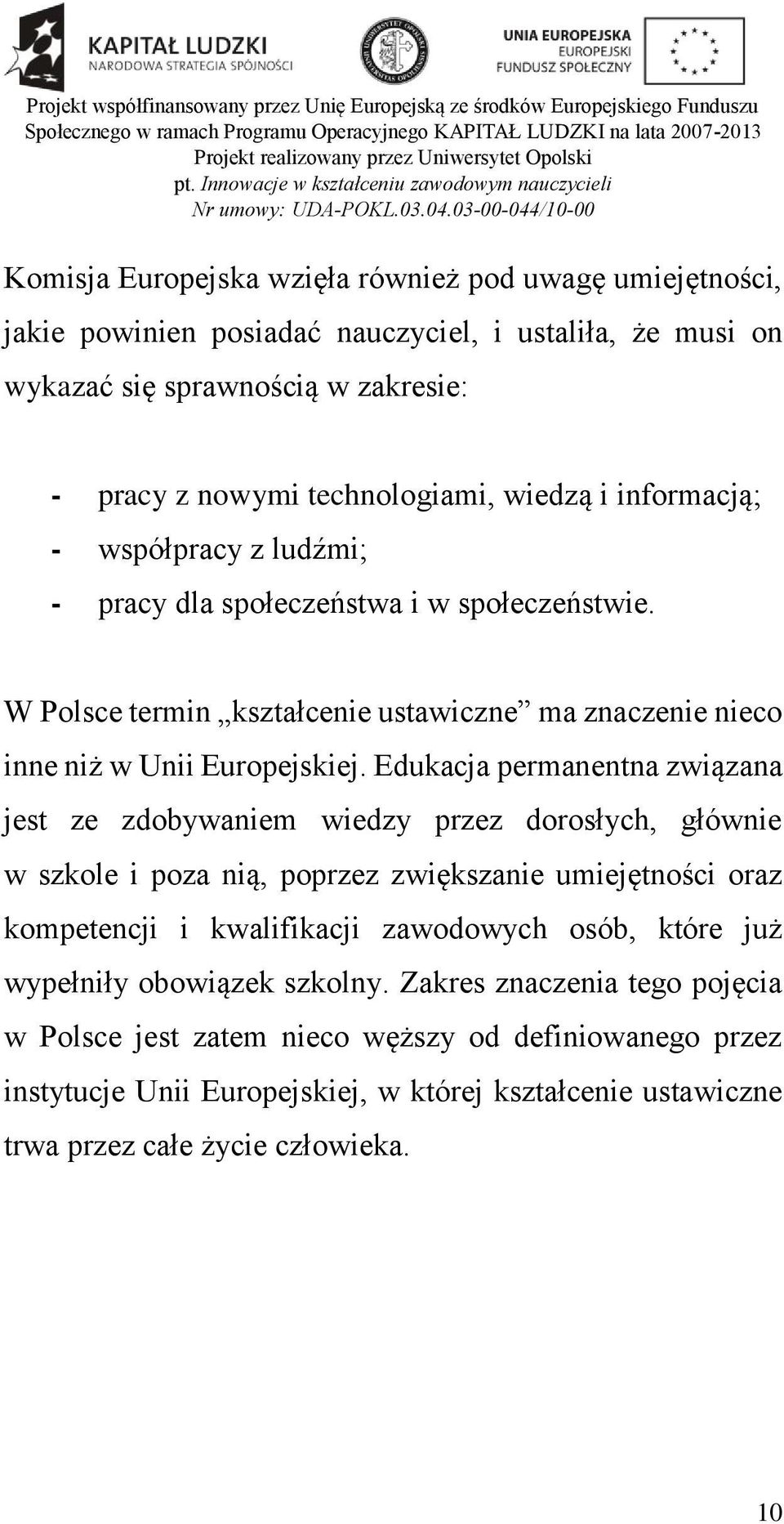 Edukacja permanentna związana jest ze zdobywaniem wiedzy przez dorosłych, głównie w szkole i poza nią, poprzez zwiększanie umiejętności oraz kompetencji i kwalifikacji zawodowych osób, które