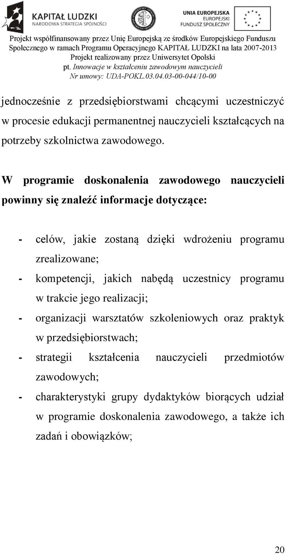 kompetencji, jakich nabędą uczestnicy programu w trakcie jego realizacji; - organizacji warsztatów szkoleniowych oraz praktyk w przedsiębiorstwach; -