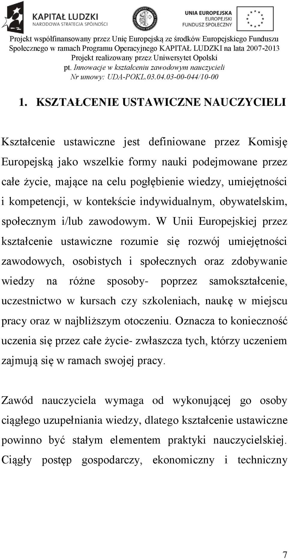 W Unii Europejskiej przez kształcenie ustawiczne rozumie się rozwój umiejętności zawodowych, osobistych i społecznych oraz zdobywanie wiedzy na różne sposoby- poprzez samokształcenie, uczestnictwo w