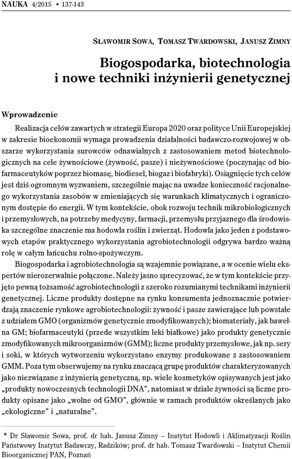 biotechnologicznych na cele żywnościowe (żywność, pasze) i nieżywnościowe (poczynając od biofarmaceutyków poprzez biomasę, biodiesel, biogaz i biofabryki).