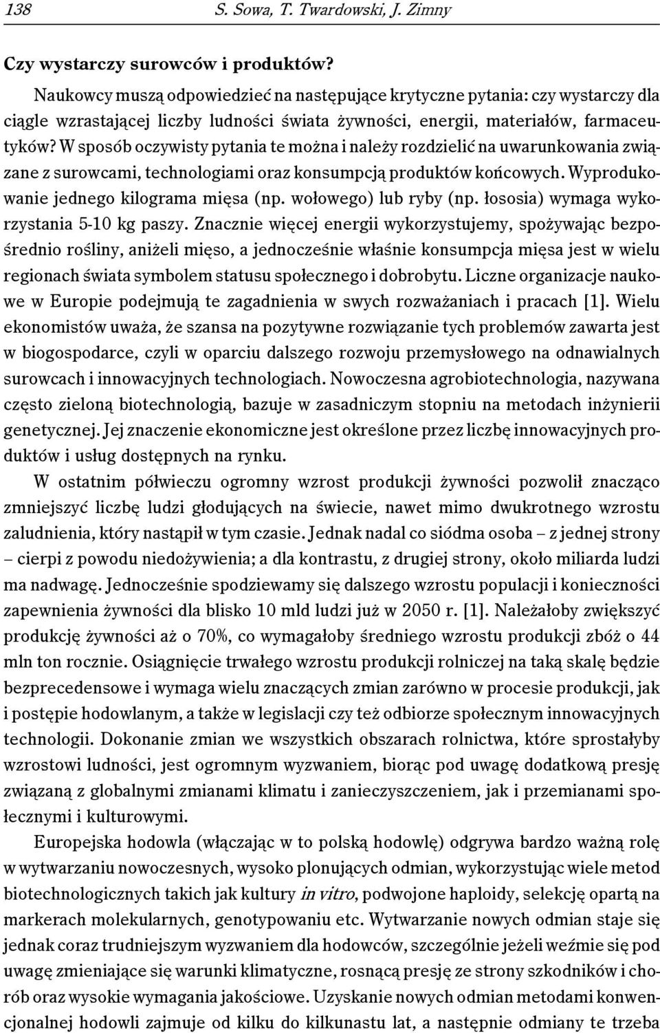 W sposób oczywisty pytania te można i należy rozdzielić na uwarunkowania związane z surowcami, technologiami oraz konsumpcją produktów końcowych. Wyprodukowanie jednego kilograma mięsa (np.