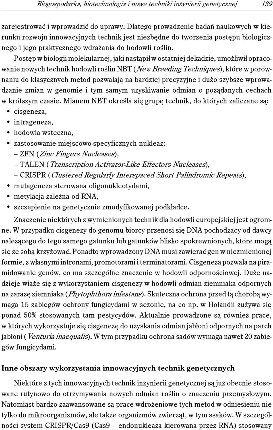 Postęp w biologii molekularnej, jaki nastąpił w ostatniej dekadzie, umożliwił opracowanie nowych technik hodowli roślin NBT (New Breeding Techniques), które w porównaniu do klasycznych metod