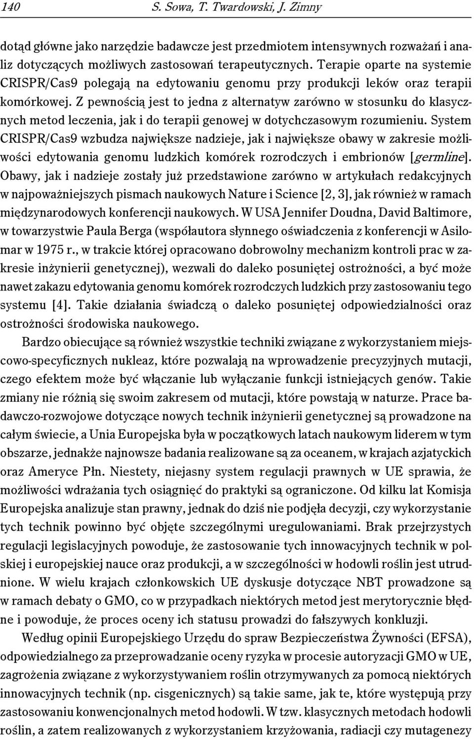 Z pewnością jest to jedna z alternatyw zarówno w stosunku do klasycznych metod leczenia, jak i do terapii genowej w dotychczasowym rozumieniu.