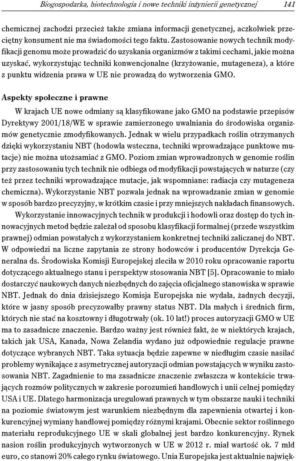 Zastosowanie nowych technik modyfikacji genomu może prowadzić do uzyskania organizmów z takimi cechami, jakie można uzyskać, wykorzystując techniki konwencjonalne (krzyżowanie, mutageneza), a które z