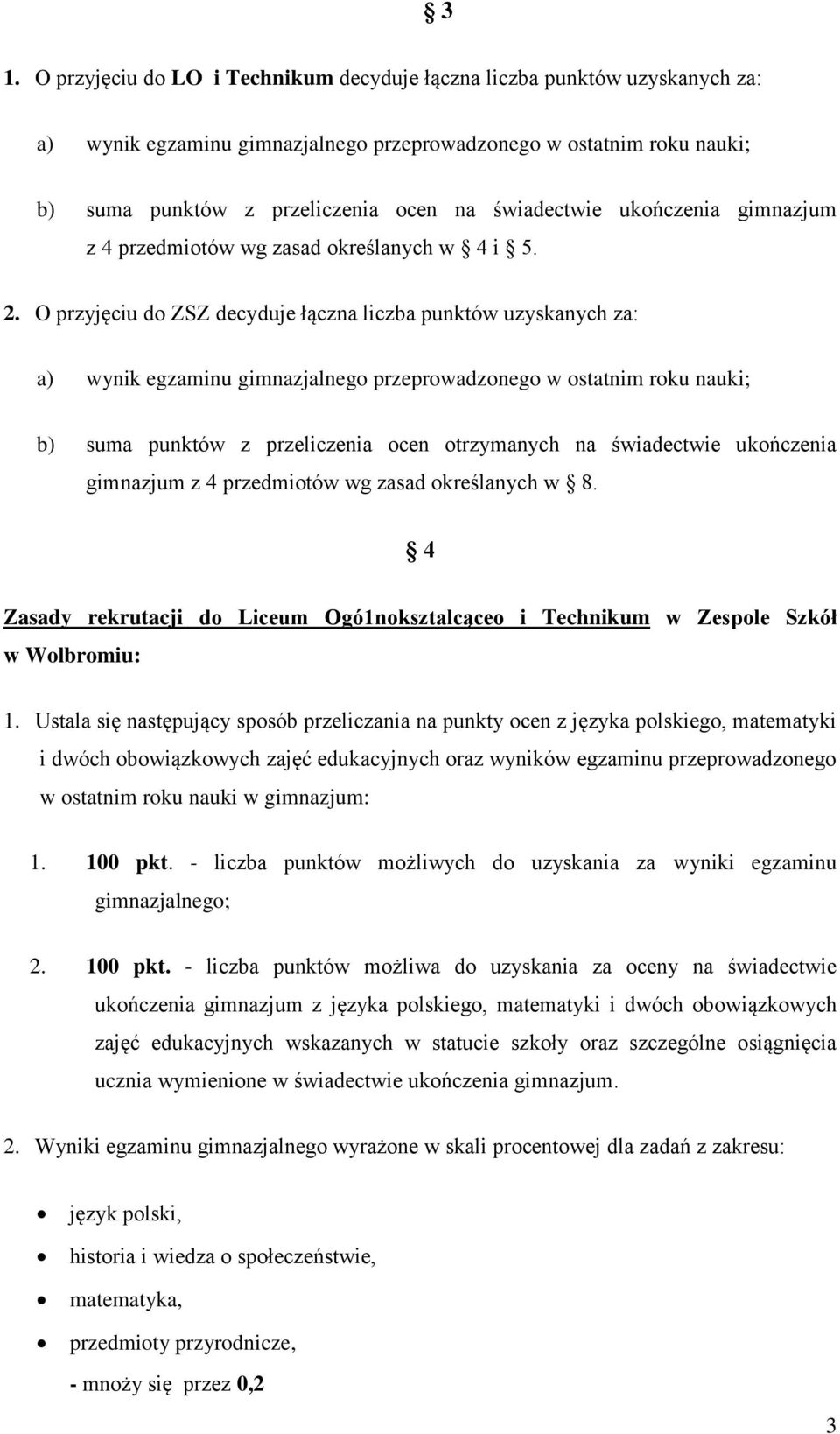 O przyjęciu do ZSZ decyduje łączna liczba punktów uzyskanych za: a) wynik egzaminu gimnazjalnego przeprowadzonego w ostatnim roku nauki; b) suma punktów z przeliczenia ocen otrzymanych na świadectwie