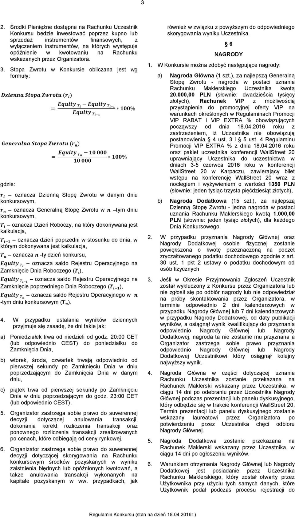 Stopa Zwrotu w Konkursie obliczana jest wg formuły: Dzienna Stopa Zwrotu (r i ) Generalna Stopa Zwrotu (r n ) gdzie: = Equity T i Equity Ti 1 100% Equity Ti 1 = Equity T n 10 000 100% 10 000 r i