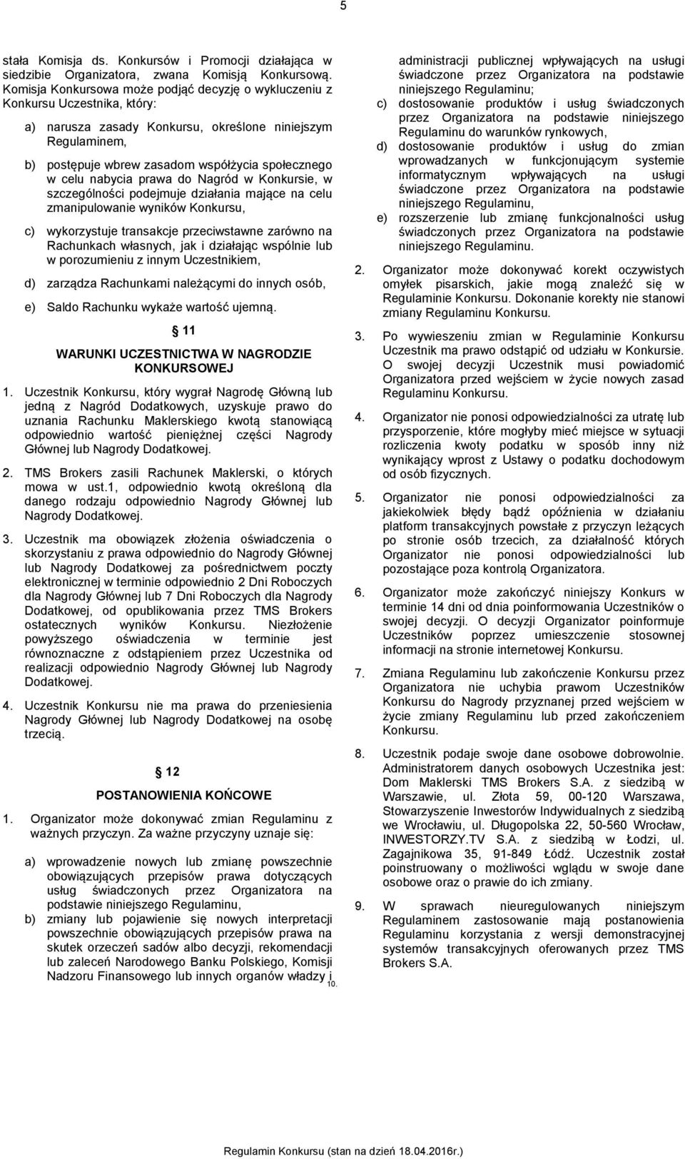 celu nabycia prawa do Nagród w Konkursie, w szczególności podejmuje działania mające na celu zmanipulowanie wyników Konkursu, c) wykorzystuje transakcje przeciwstawne zarówno na Rachunkach własnych,