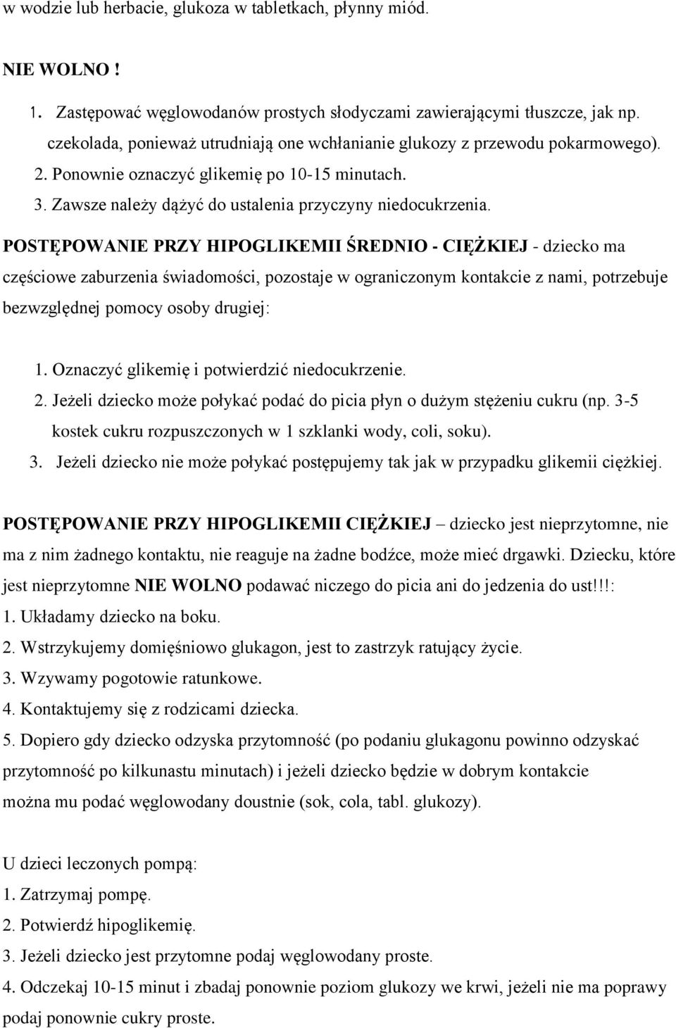 POSTĘPOWANIE PRZY HIPOGLIKEMII ŚREDNIO - CIĘŻKIEJ - dziecko ma częściowe zaburzenia świadomości, pozostaje w ograniczonym kontakcie z nami, potrzebuje bezwzględnej pomocy osoby drugiej: 1.