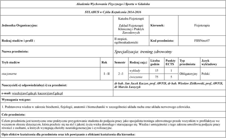 Punkty ECTS Typ przedmiotu Język wykładowy stacjonarne I - II 2-3 wykłady 15 1 ćwiczenia 75 5 Obligatoryjny Polski Nauczyciel(-e) odpowiedzialny(-i) za przedmiot: dr hab. Jan Jacek Kaczor, prof.