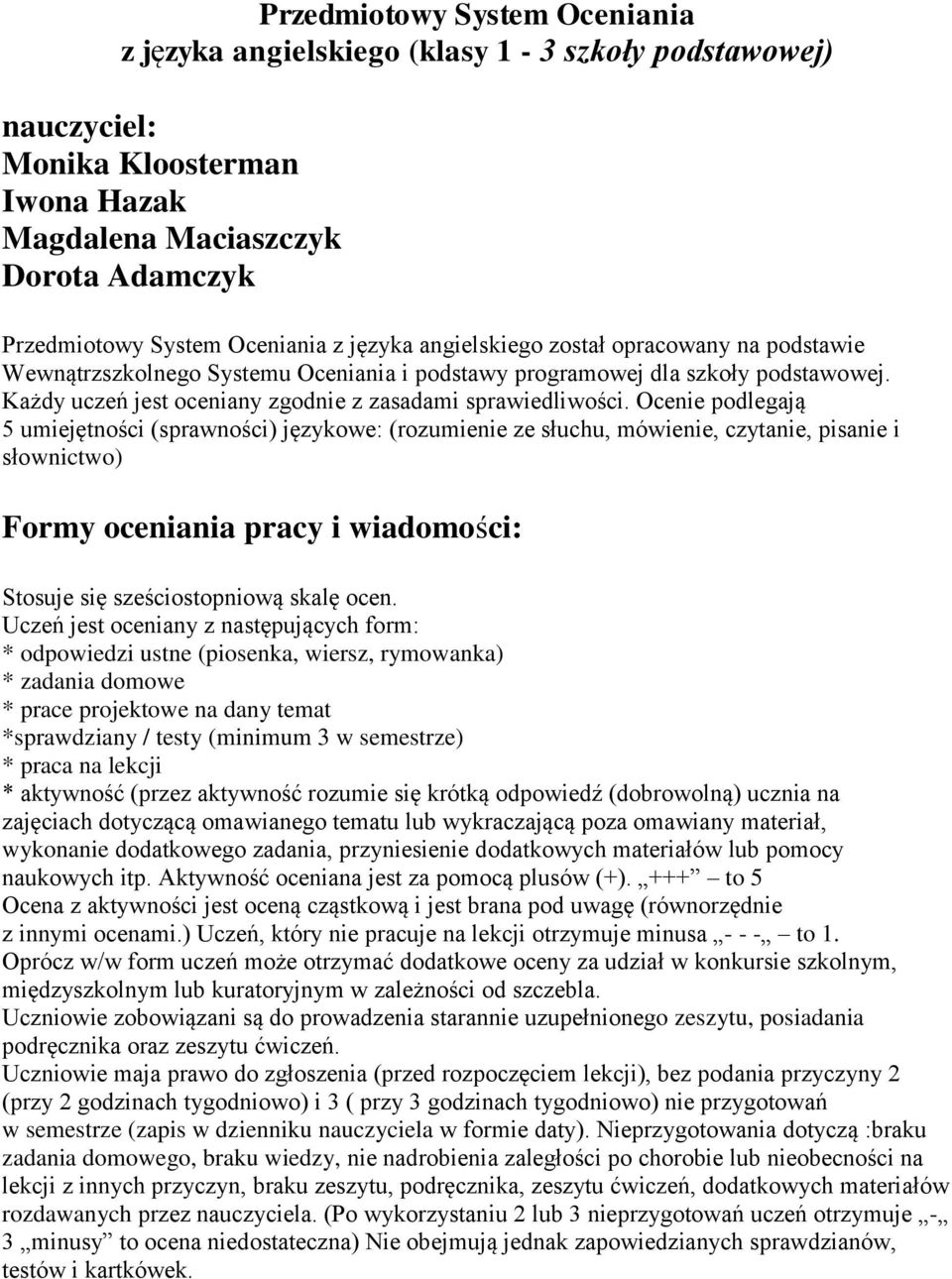 Ocenie podlegają 5 umiejętności (sprawności) językowe: (rozumienie ze słuchu, mówienie, czytanie, pisanie i słownictwo) Formy oceniania pracy i wiadomości: Stosuje się sześciostopniową skalę ocen.