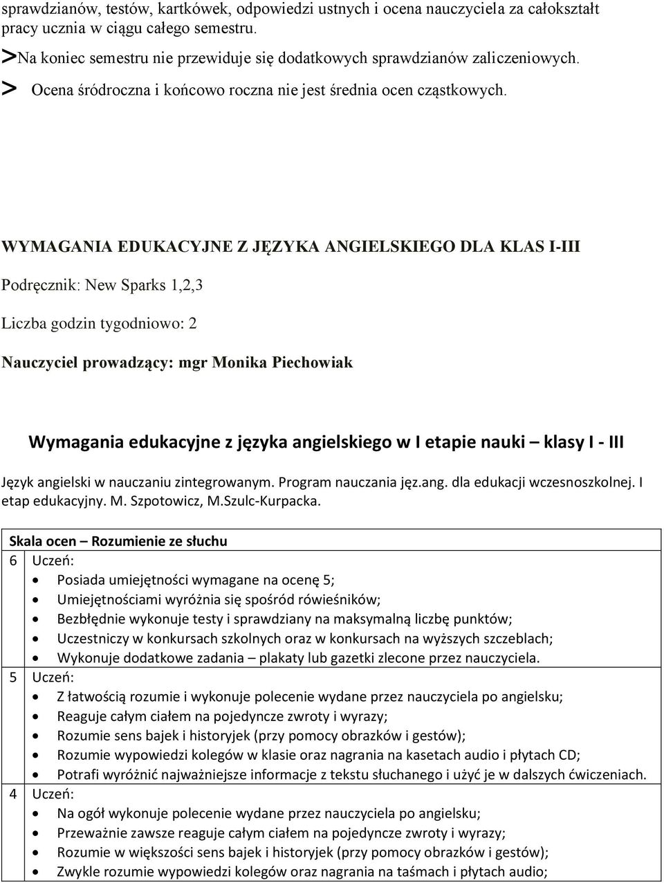 WYMAGANIA EDUKACYJNE Z JĘZYKA ANGIELSKIEGO DLA KLAS I-III Podręcznik: New Sparks 1,2,3 Liczba godzin tygodniowo: 2 Nauczyciel prowadzący: mgr Monika Piechowiak Wymagania edukacyjne z języka