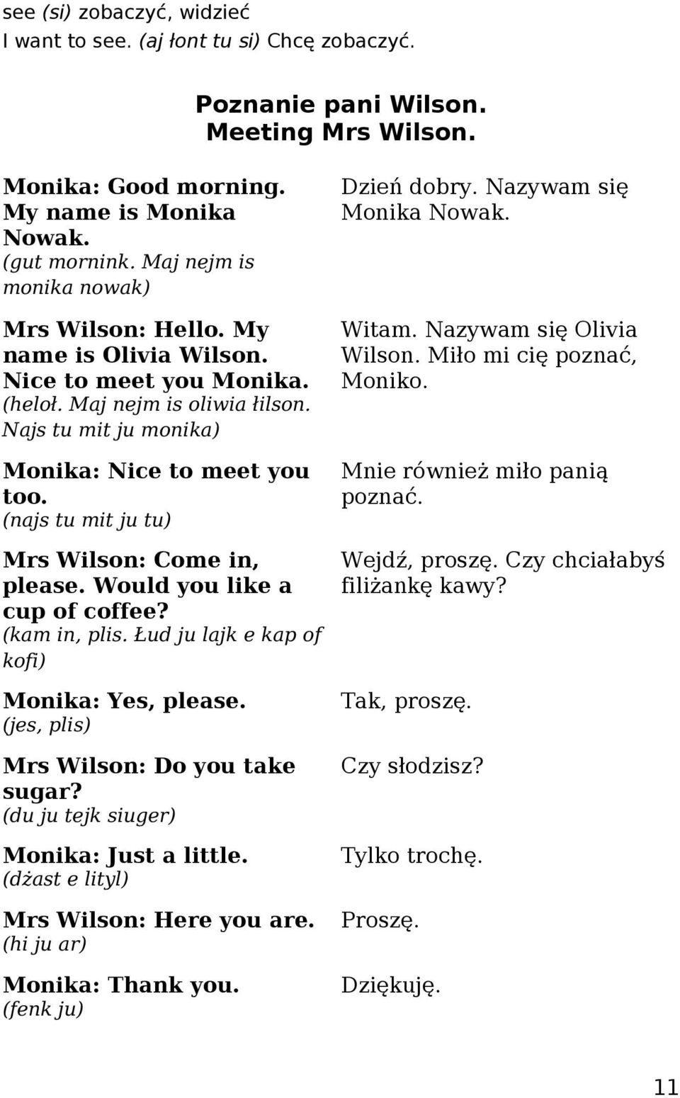 (najs tu mit ju tu) Mrs Wilson: Come in, please. Would you like a cup of coffee? (kam in, plis. Łud ju lajk e kap of kofi) Monika: Yes, please. (jes, plis) Mrs Wilson: Do you take sugar?